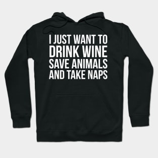 I Just Want To Drink Wine Save Animals And Take Naps Hoodie